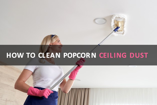 How To Clean Popcorn Ceiling Dust