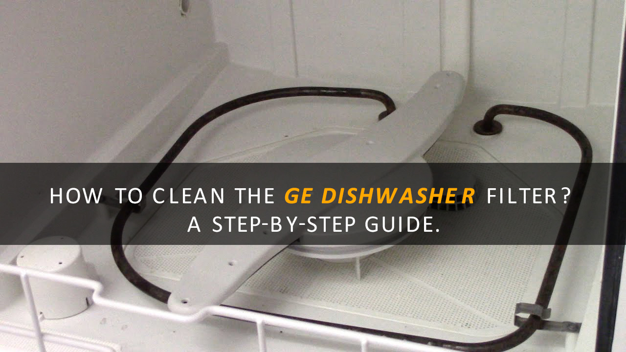 How To Clean Ge Dishwasher Filter