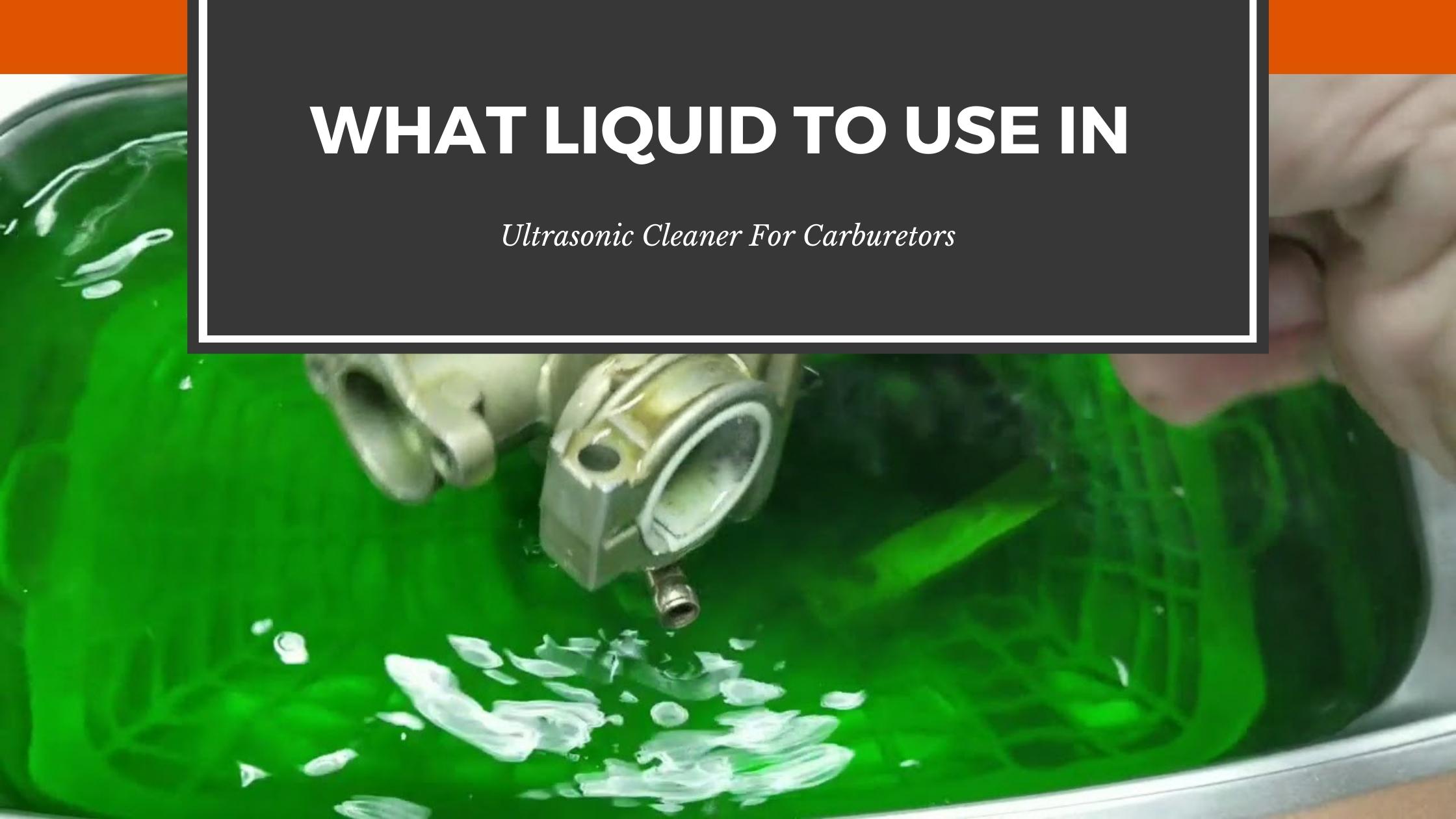 What Liquid To Use In Ultrasonic Cleaner For Carburetors