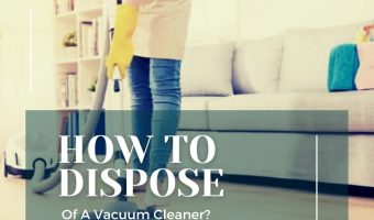 How To Dispose Of A Vacuum Cleaner?